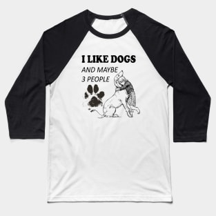 I like Dogs and Maybe 3 people Baseball T-Shirt